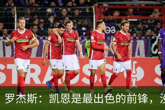 罗杰斯：凯恩是最出色的前锋，没有他我们可能已经回家了