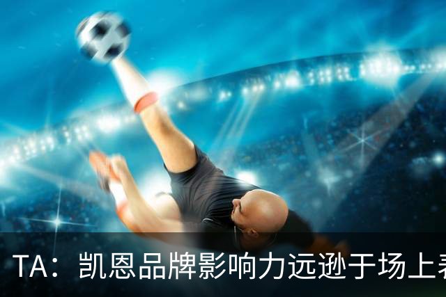 TA：凯恩品牌影响力远逊于场上表现，世界杯夺冠可能改变一切
